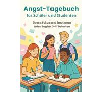Angst-Tagebuch für Schüler und Studenten: Stress, Fokus und Emotionen Tag für Tag meistern