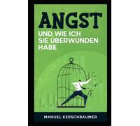 Angst: und wie ich sie überwunden habe