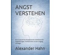 ANGST VERSTEHEN: Ein strukturiertes therapeutisches Arbeitsbuch für Angststörungen, Panikattacken und den Umgang mit Angst