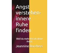 Angst verstehen- innere Ruhe finden: Weil du mehr bist als deine Angst