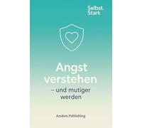 Angst verstehen - und mutiger werden: Ein Selbsthilfebuch für Menschen mit Sorgen, Zweifeln und innerer Unruhe