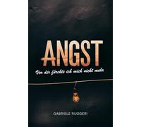 Angst: vor dir fürchte ich mich nicht mehr. Praktischer Leitfaden: mit Angst umgehen, ohne sie zu bekämpfen.