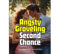 Angsty Groveling Second Chance: A Groveling Trope Romance Story