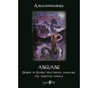 Anguane. Donne di potere nell'antico folklore del nord-est italico - Angua...