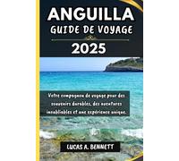ANGUILLA GUIDE DE VOYAGE 2025: Votre compagnon de voyage pour des souvenirs impérissables, des aventures inoubliables et des expériences uniques.