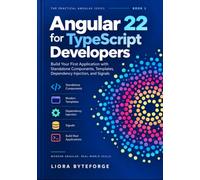 Angular 22 for TypeScript Developers: Build Your First Application with Standalone Components, Templates, Dependency Injection, and Signals: 1