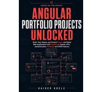 Angular Portfolio Projects Unlocked: Build, Test, Deploy, and Present Seven Job-Ready Web Applications with TypeScript, Signals, APIs, Authentication, Firebase, and PWA Features
