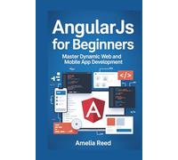 AngularJS for Beginners: Master Dynamic Web and Mobile App Development: Build Stunning Single-Page Applications, Web Projects, and Hybrid Apps for Android & iOS - Hands-On Guide from Zero to Pro
