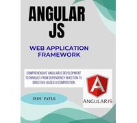 AngularJS Web application framework: Comprehensive AngularJS Development Techniques From Dependency Injection to Directive-Based UI Composition