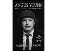 Angus Young: AC/DC’s Relentless Riff Machine: From Glasgow Streets to Global Stadiums