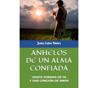 ANHELOS DE UN ALMA CONFIADA: VEINTE POEMAS DE FE Y UNA CANCIÓN DE AMOR