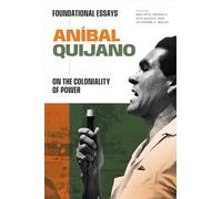 Aníbal Quijano: Foundational Essays on the Coloniality of Power