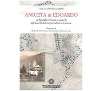 Aniceta & Edoardo. Le famiglie Frisetti e Agnelli agli esordi dell'imprenditoria torinese
