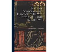 Anicius Manlius Boethius's Consolation of Philosophy, Tr., With Note (Tascabile)