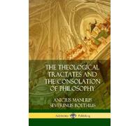 Anicius Manlius The Theological Tractates and The Consolation (Copertina rigida)