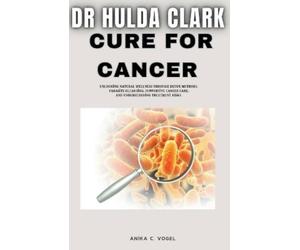 Anika C Vogel Dr Hulda Clark Cure for Cancer (Tascabile)