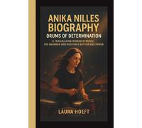 ANIKA NILLES BIOGRAPHY: DRUMS OF DETERMINATION: A TRAILBLAZING WOMAN IN MUSIC: THE DRUMMER WHO REDEFINED RHYTHM AND POWER