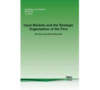 Anil Arya Brian Mi Input Markets and the Strategic Organization of (Tascabile)
