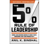 The 5% Rule of Leadership : Using Lean Decision-Making to Drive Trust, Ownership, and Team Productivity