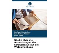 Anil Kumar Thakur Arun A Studie über die Auswirkungen des Straßenbau (Tascabile)