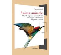 Anima animale. Quando la penna racconta le ali: un viaggio naturalistico tra piume e parole