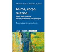 Anima, corpo, relazioni. Storia della filosofia da una prospettiva antropologica. Periodo antico e medievale (Vol. 1)