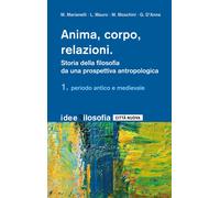Anima, corpo, relazioni. Storia della filosofia. Vol. 1 - Marianelli Massi...