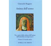Anima dell'uomo. Vie e mete della cultura dell'anima dall'antichità ai tempi nuovi. Vol. 1: Il mondo antico.