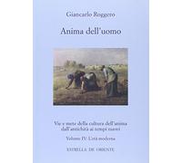 Anima dell'uomo. Vie e mete della cultura dell'anima dall'antichità ai tempi nuovi. L'età moderna (Vol. 4)