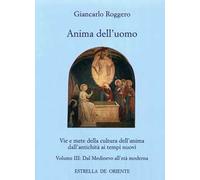 Anima dell'uomo. Vie e mete della cultura dell'anima dall'antichità ai tempi nuovi. Vol. 3: Dal Medioevo all'età moderna.