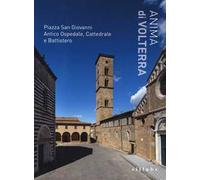 Anima di Volterra. Piazza San Giovanni. Antico ospedale, cattedrale e battistero. Ediz. a colori