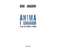 Anima e coraggio. La mia vita contro il cancro