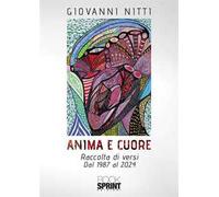 Anima e cuore. Raccolta di versi. dal 1987 al 2024