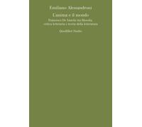 ANIMA E IL MONDO. FRANCESCO DE SANCTIS TRA FILOSOFIA, CRITICA LETTERARIA E TEORI