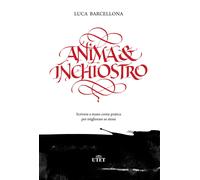 Anima e inchiostro. Scrivere a mano come pratica per migliorare se stessi [Hardc