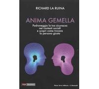 Anima gemella. Padroneggia la tua sicurezza nei contesti sociali e scopri come trovare la persona giusta