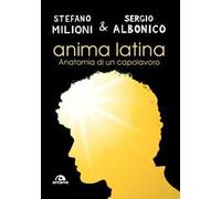 ANIMA LATINA. ANATOMIA DI UN CAPOLAVORO - MILIONI STEFANO, ALBONICO SERGIO