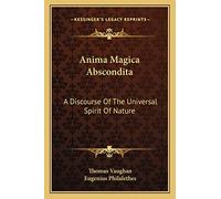 Anima Magica Abscondita: A Discourse Of The Universal Spirit Of Nature