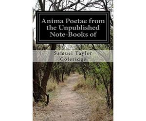 Anima Poetae from the Unpublished Note-Books of
