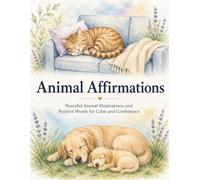 Animal Affirmations: Positive Words & Gentle Animal Illustrations for Calm and Confidence