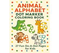 Animal Alphabet Dot Marker Coloring Book - 27 Fun Do-A-Dot Pages for Kids: A-Z Animal Dot Activity Book for Toddlers and Preschoolers | Easy Marker Circles for Fine Motor Skills | Ages 2-5