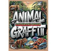 ANIMAL AND GRAFFITI COLORING BOOK: Animal and Graffiti Coloring Book for Creative Adults and Teens