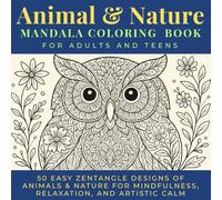 Animal and Nature Mandala Coloring Book for Grown-Ups and Teens: 50 Easy Zentangle Designs of Animals & Nature for Mindfulness, Relaxation, and Artistic Calm