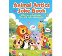 Animal Antics Joke Book: Giggles, Laughs & Silly Animal Fun for Kids Ages 6-12