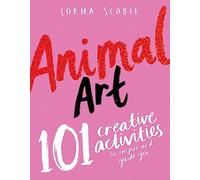 Animal Art: 101 Creative Activities to Inspire and Guide You