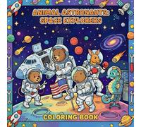 Animal Astronauts: Space Explorers Coloring Book: Blast off into fun with this outer space adventure for kids and adults! Features cute lions, bears, ... cosmic journey for space lovers of all ages