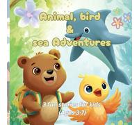 Animal, Bird & Sea Adventures: 3 Fun Stories for Kids (Ages 3-7): A Collection of Short Moral Stories with Cute Animals, Colorful Birds & Ocean Friends for Early Readers