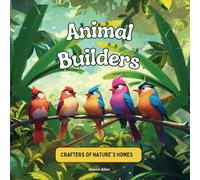 Animal Builders: Crafters of Nature’s Homes