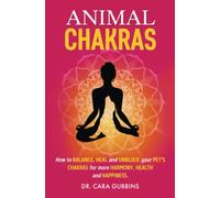 Animal Chakras: How to Balance, Heal and Unblock Your Pet’s Chakras for More Harmony, Health and Happiness