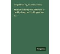 Animal Chemistry With Reference to the Physiology and Pathlogy of Man: Vol 1